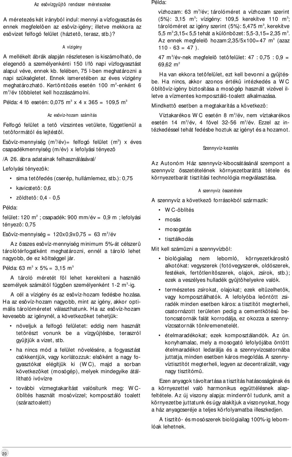 ): 0,75 kavicstetô: 0,6 Az esôvízgyûjtô rendszer méretezése A méretezés két irányból indul: mennyi a vízfogyasztás és ennek megfelelôen az esôvíz-igény; illetve mekkora az esôvizet felfogó felület