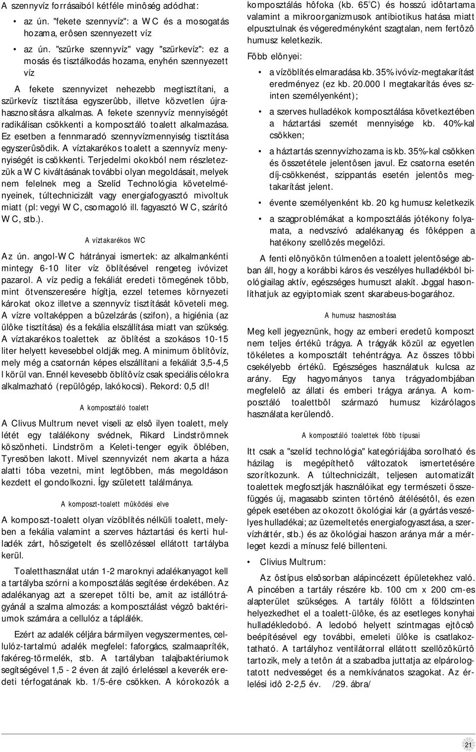 újrahasznosításra alkalmas. A fekete szennyvíz mennyiségét radikálisan csökkenti a komposztáló toalett alkalmazása. Ez esetben a fennmaradó szennyvízmennyiség tisztítása egyszerûsödik.