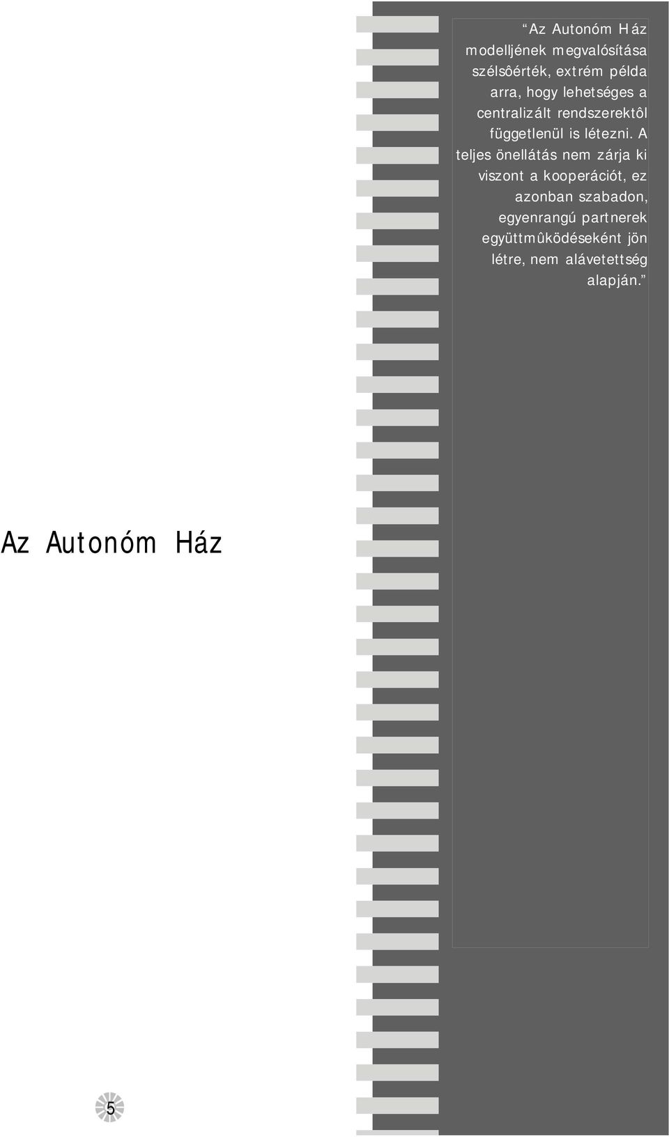 A teljes önellátás nem zárja ki viszont a kooperációt, ez azonban szabadon,