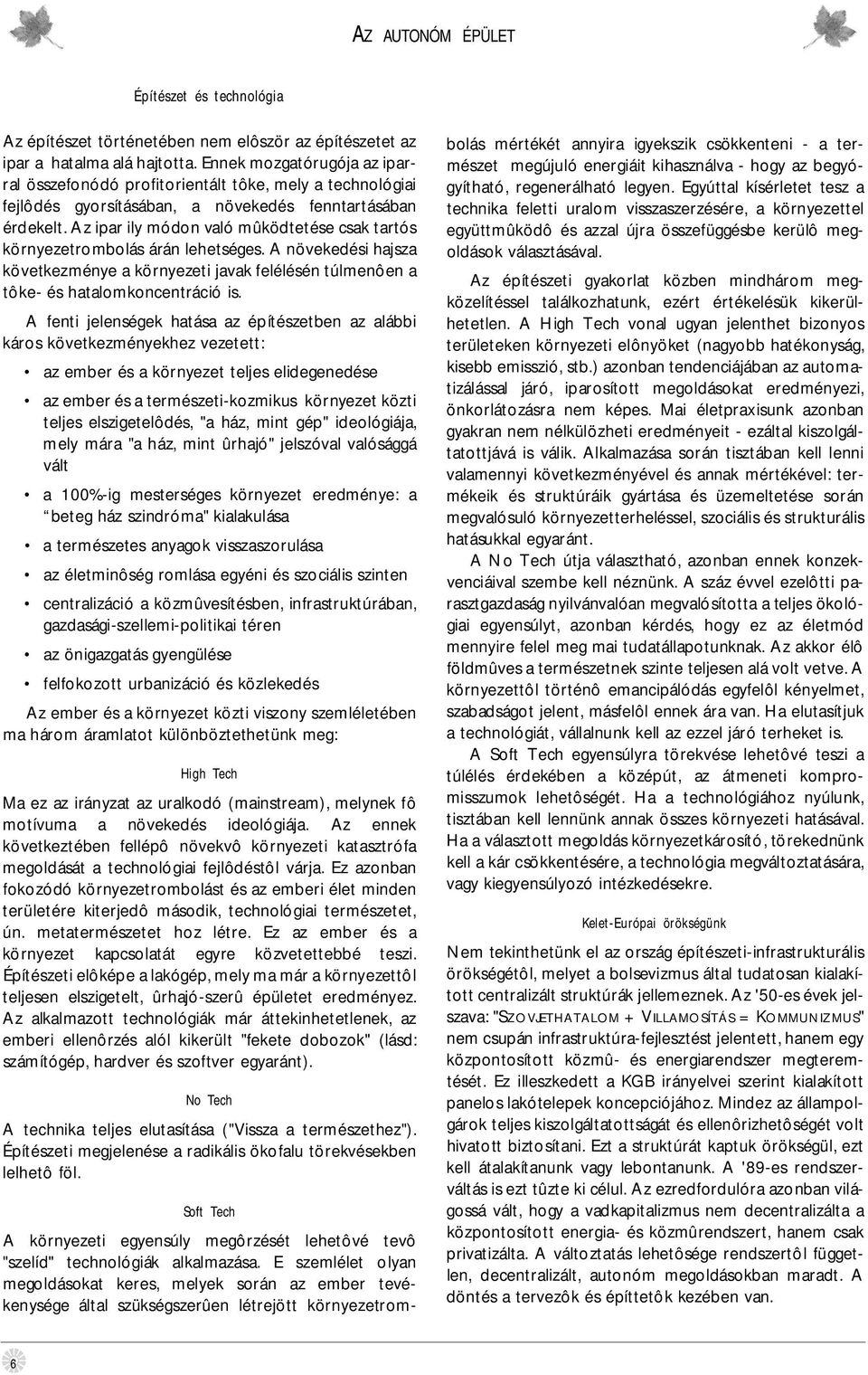 Az ipar ily módon való mûködtetése csak tartós környezetrombolás árán lehetséges. A növekedési hajsza következménye a környezeti javak felélésén túlmenôen a tôke- és hatalomkoncentráció is.