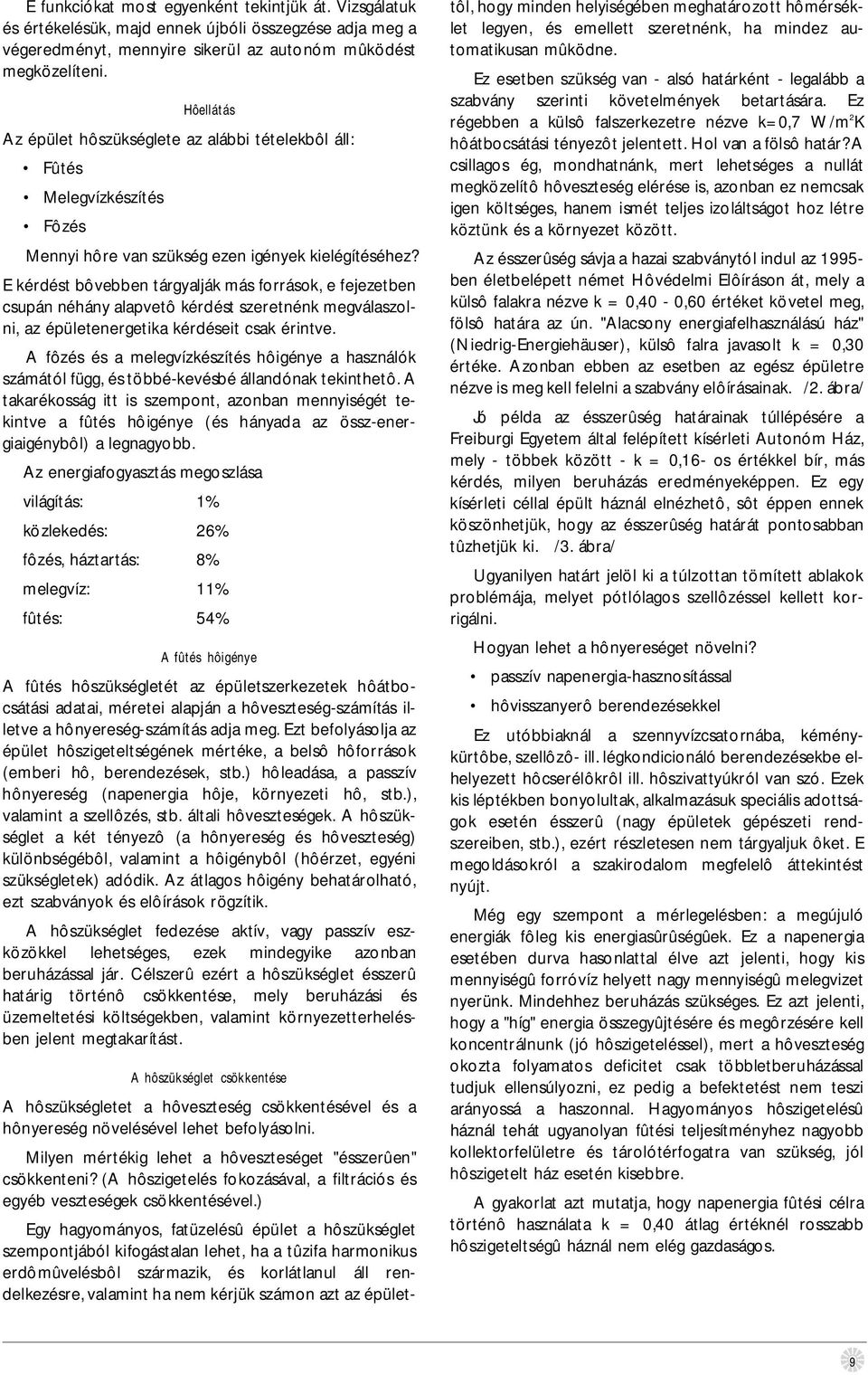 E kérdést bôvebben tárgyalják más források, e fejezetben csupán néhány alapvetô kérdést szeretnénk megválaszolni, az épületenergetika kérdéseit csak érintve.