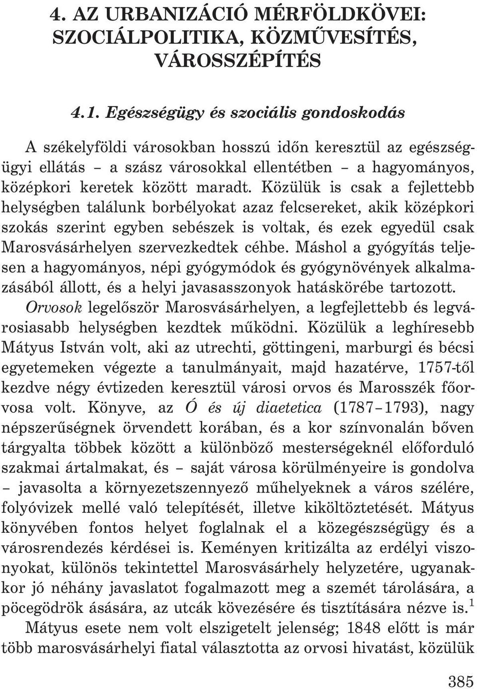 Közülük is csak a fejlettebb helységben találunk borbélyokat azaz felcsereket, akik középkori szokás szerint egyben sebészek is voltak, és ezek egyedül csak Marosvásárhelyen szervezkedtek céhbe.