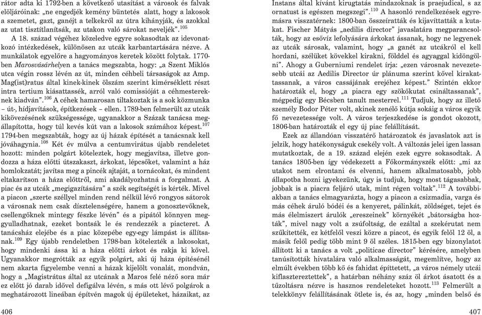 A munkálatok egyelõre a hagyományos keretek között folytak. 1770- ben Marosvásárhelyen a tanács megszabta, hogy: a Szent Miklós utca végin rossz lévén az út, minden céhbeli társaságok az Amp.