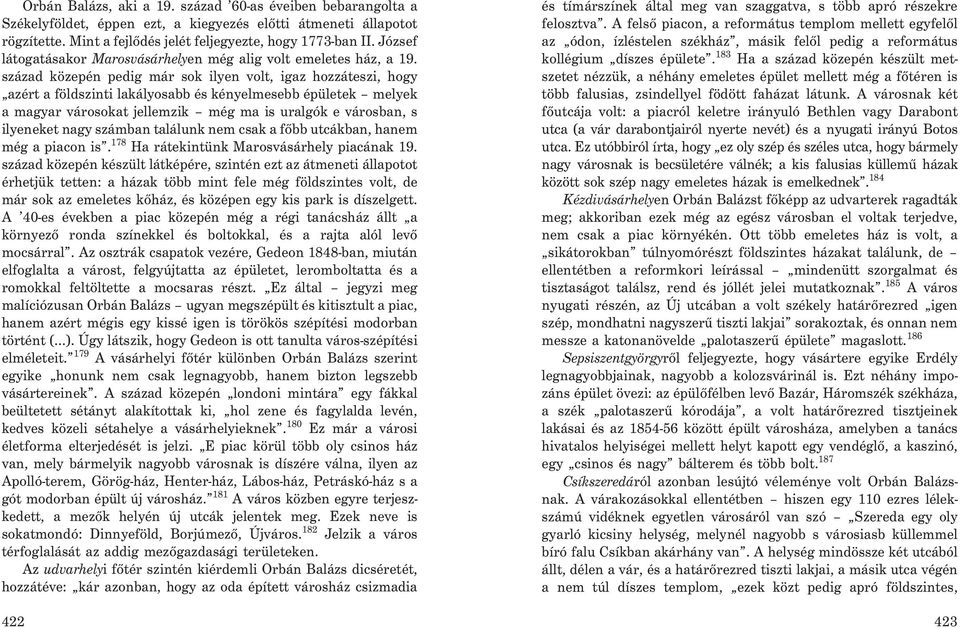 század közepén pedig már sok ilyen volt, igaz hozzáteszi, hogy azért a földszinti lakályosabb és kényelmesebb épületek melyek a magyar városokat jellemzik még ma is uralgók e városban, s ilyeneket