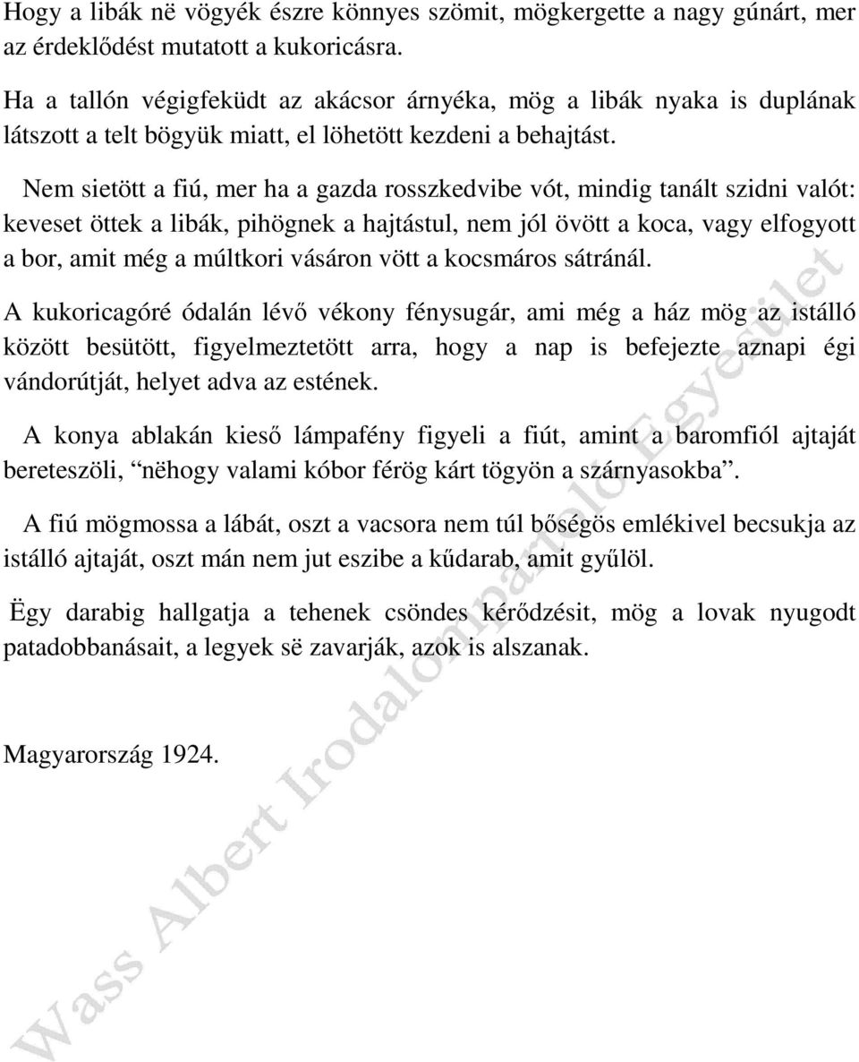 Nem sietött a fiú, mer ha a gazda rosszkedvibe vót, mindig tanált szidni valót: keveset öttek a libák, pihögnek a hajtástul, nem jól övött a koca, vagy elfogyott a bor, amit még a múltkori vásáron