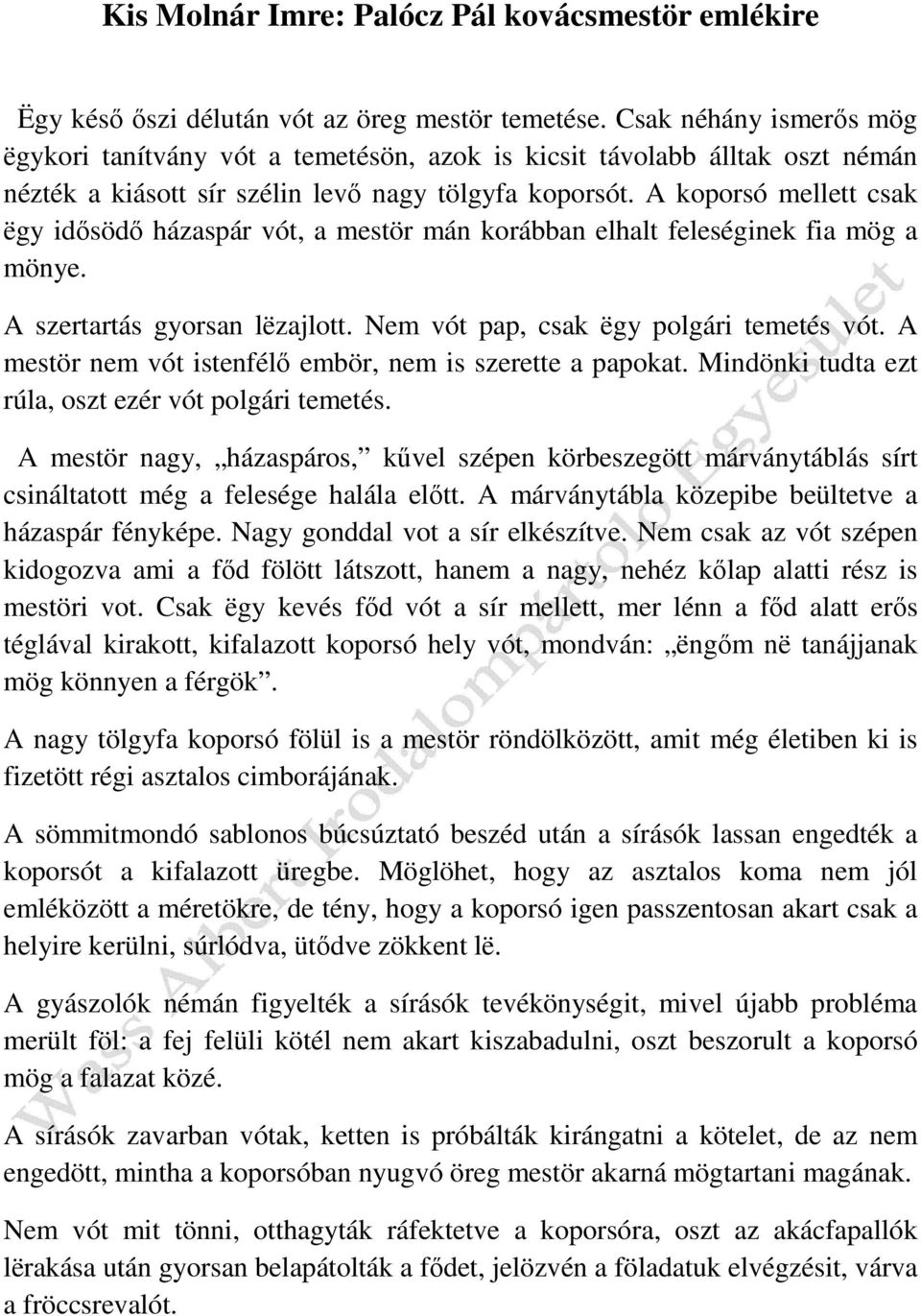 A koporsó mellett csak ëgy idősödő házaspár vót, a mestör mán korábban elhalt feleséginek fia mög a mönye. A szertartás gyorsan lëzajlott. Nem vót pap, csak ëgy polgári temetés vót.