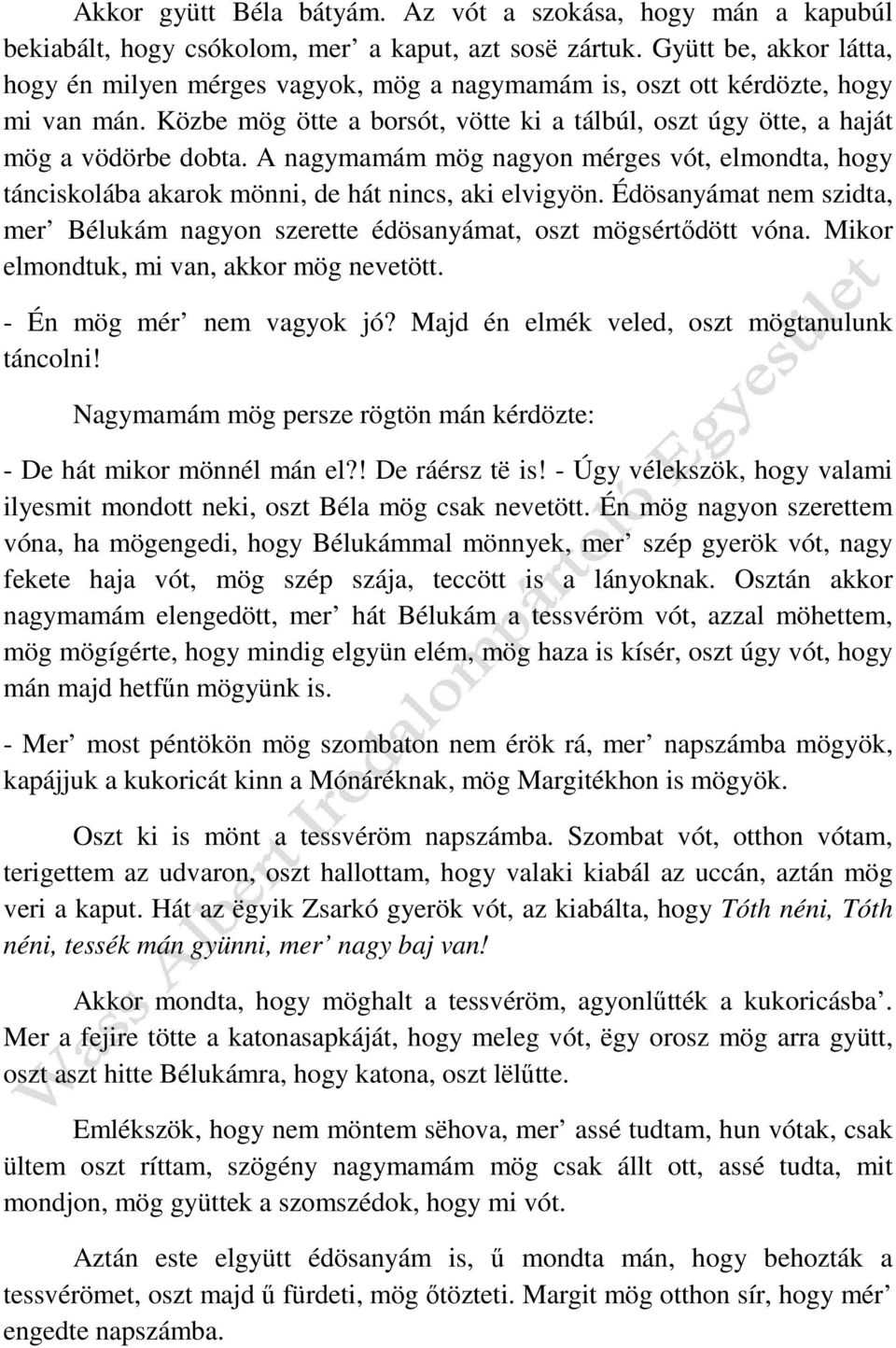 A nagymamám mög nagyon mérges vót, elmondta, hogy tánciskolába akarok mönni, de hát nincs, aki elvigyön. Édösanyámat nem szidta, mer Bélukám nagyon szerette édösanyámat, oszt mögsértődött vóna.