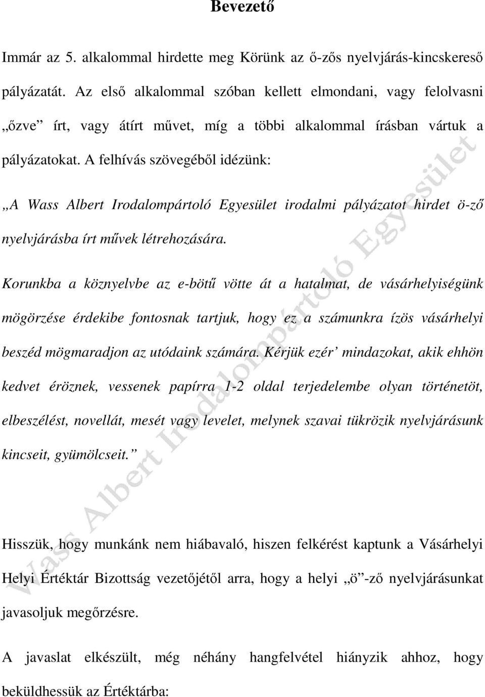 A felhívás szövegéből idézünk: A Wass Albert Irodalompártoló Egyesület irodalmi pályázatot hirdet ö-ző nyelvjárásba írt művek létrehozására.