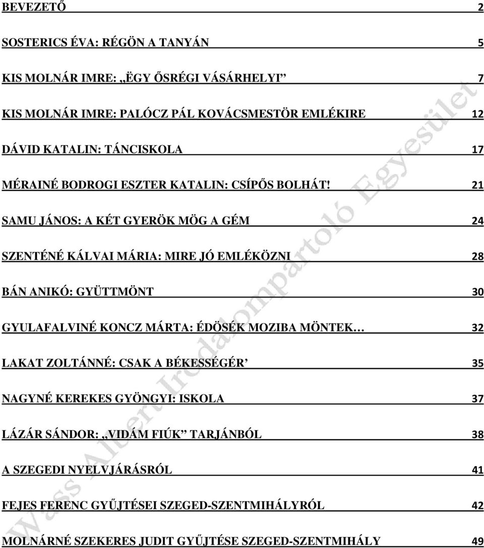 21 SAMU JÁNOS: A KÉT GYERÖK MÖG A GÉM 24 SZENTÉNÉ KÁLVAI MÁRIA: MIRE JÓ EMLÉKÖZNI 28 BÁN ANIKÓ: GYÜTTMÖNT 30 GYULAFALVINÉ KONCZ MÁRTA: ÉDÖSÉK MOZIBA