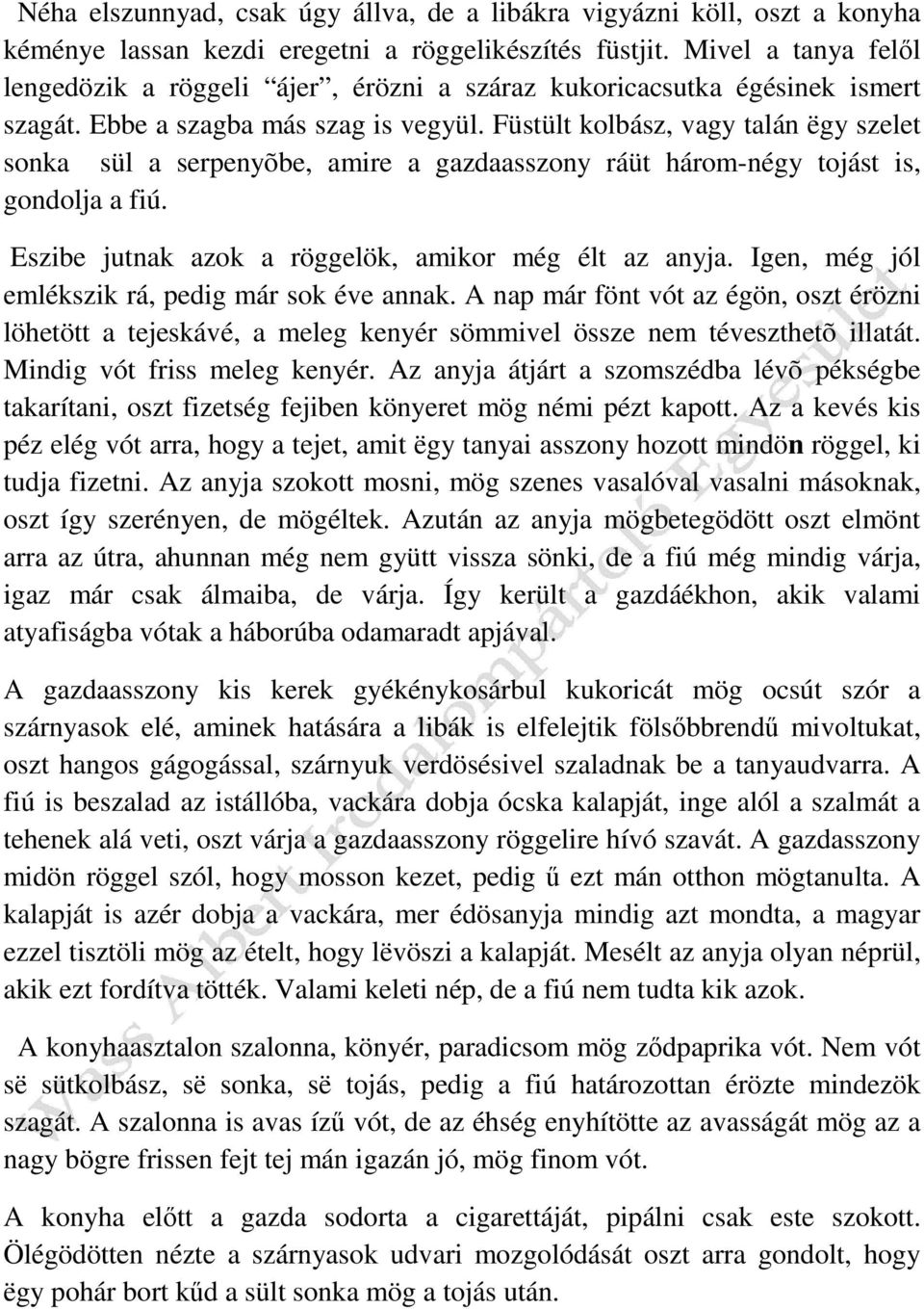 Füstült kolbász, vagy talán ëgy szelet sonka sül a serpenyõbe, amire a gazdaasszony ráüt három-négy tojást is, gondolja a fiú. Eszibe jutnak azok a röggelök, amikor még élt az anyja.