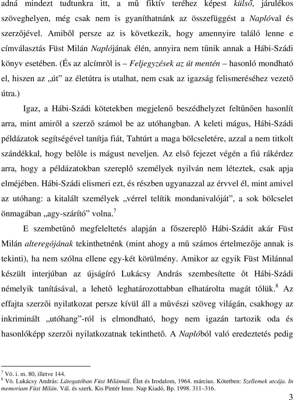 (És az alcímről is Feljegyzések az út mentén hasonló mondható el, hiszen az út az életútra is utalhat, nem csak az igazság felismeréséhez vezető útra.