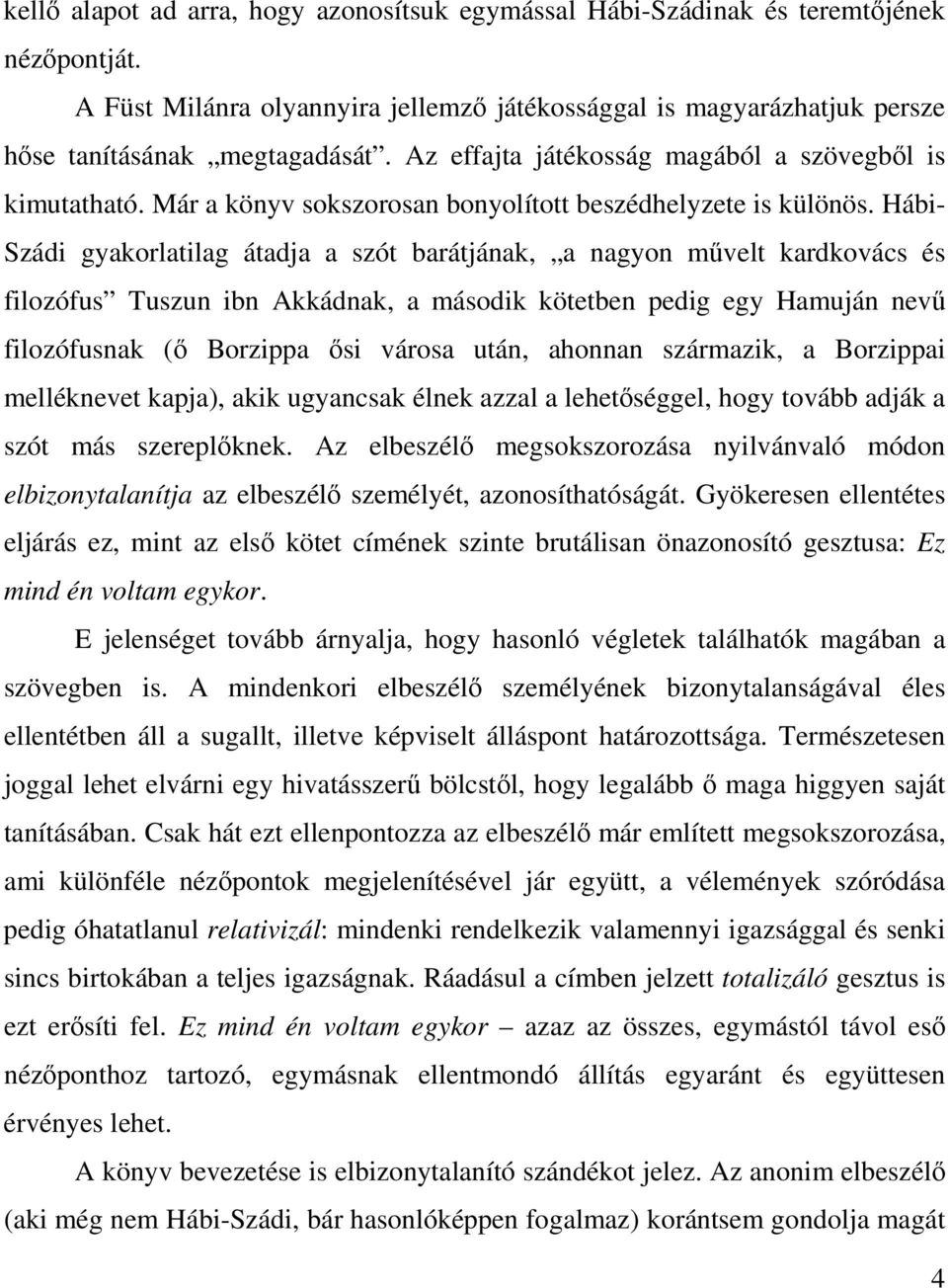 Hábi- Szádi gyakorlatilag átadja a szót barátjának, a nagyon művelt kardkovács és filozófus Tuszun ibn Akkádnak, a második kötetben pedig egy Hamuján nevű filozófusnak (ő Borzippa ősi városa után,