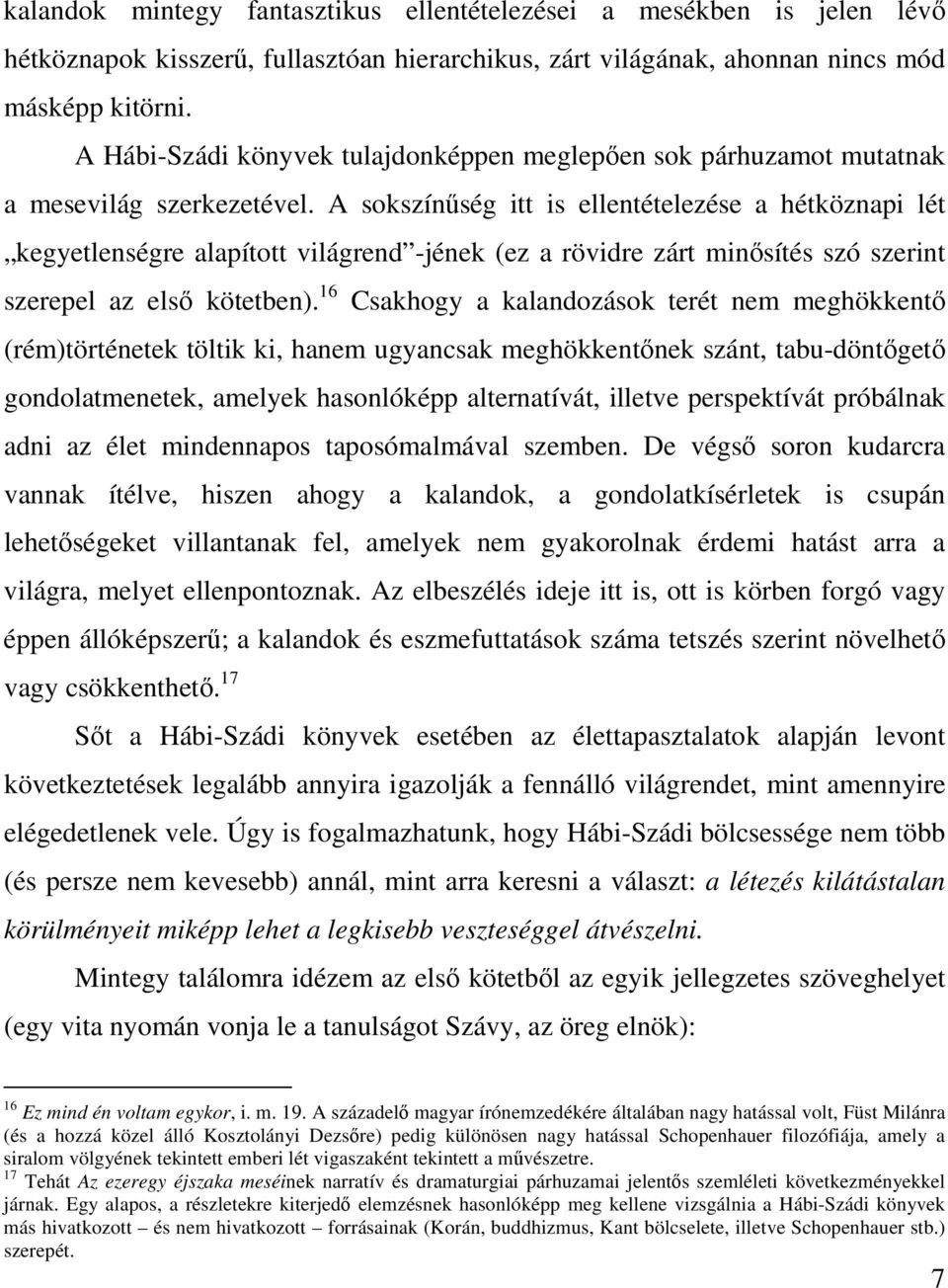 A sokszínűség itt is ellentételezése a hétköznapi lét kegyetlenségre alapított világrend -jének (ez a rövidre zárt minősítés szó szerint szerepel az első kötetben).