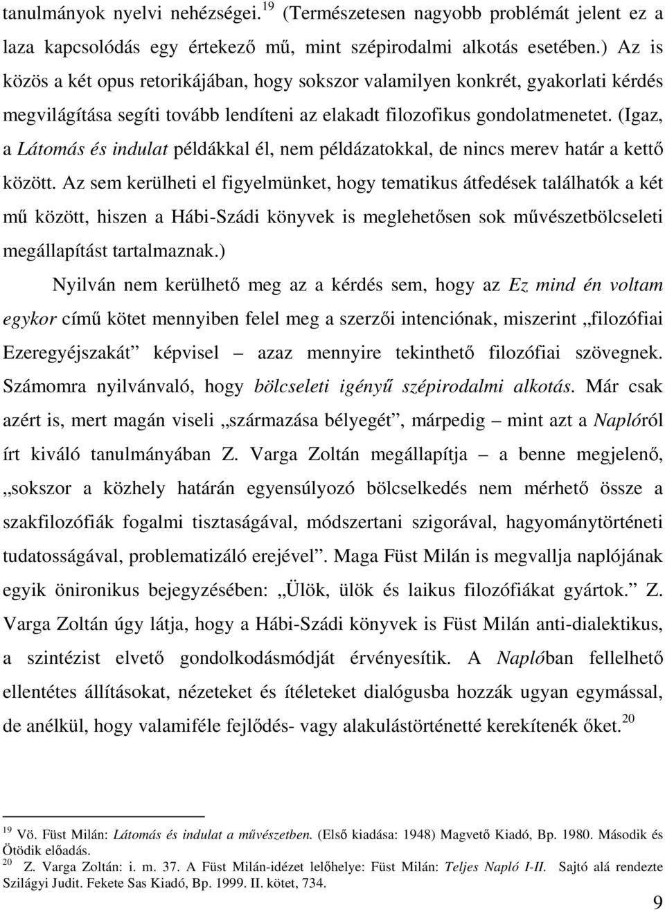 (Igaz, a Látomás és indulat példákkal él, nem példázatokkal, de nincs merev határ a kettő között.