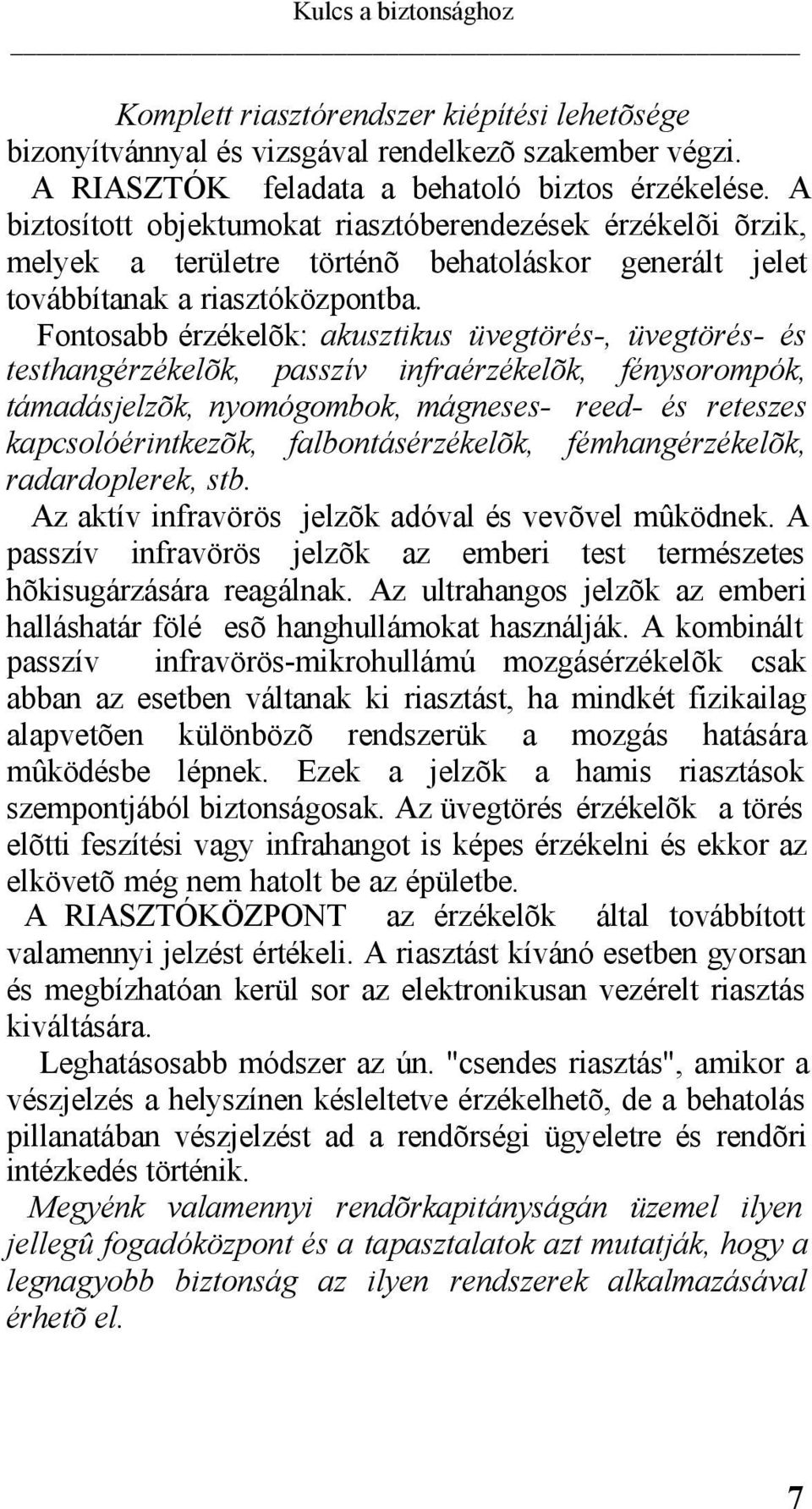 Fontosabb érzékelõk: akusztikus üvegtörés-, üvegtörés- és testhangérzékelõk, passzív infraérzékelõk, fénysorompók, támadásjelzõk, nyomógombok, mágneses- reed- és reteszes kapcsolóérintkezõk,