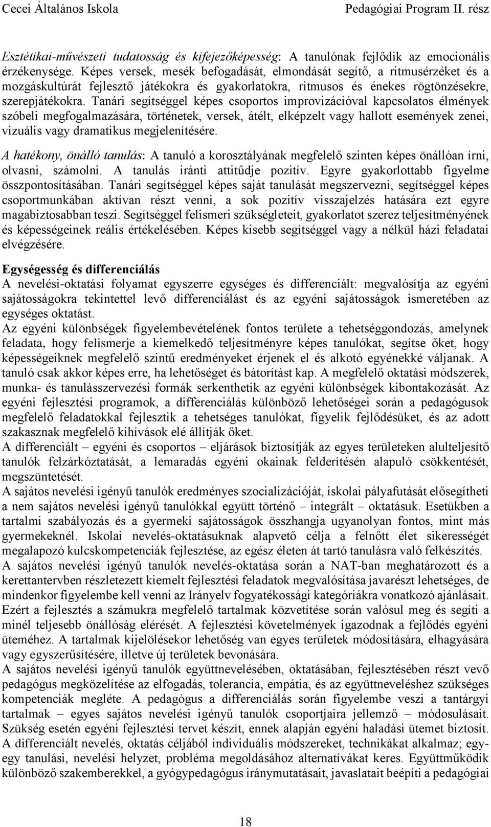 Tanári segítséggel képes csoportos improvizációval kapcsolatos élmények szóbeli megfogalmazására, történetek, versek, átélt, elképzelt vagy hallott események zenei, vizuális vagy dramatikus