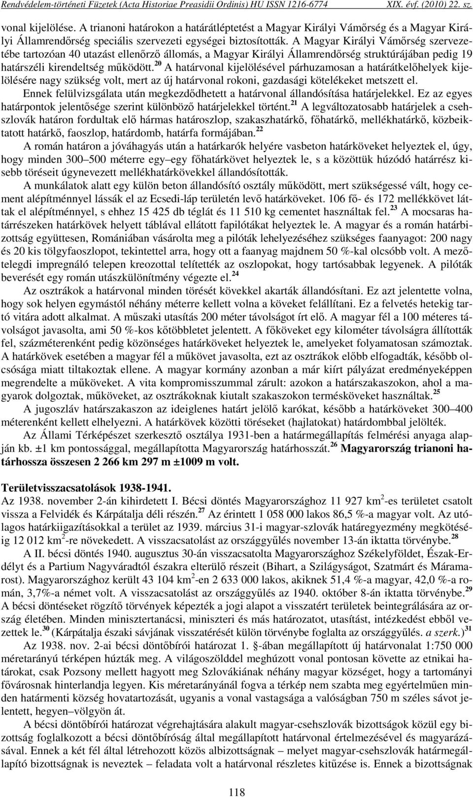 A Magyar Királyi Vámőrség szervezetébe tartozóan 40 utazást ellenőrző állomás, a Magyar Királyi Államrendőrség struktúrájában pedig 19 határszéli kirendeltség működött.