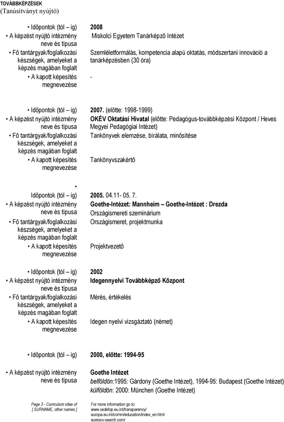 (előtte: 1998-1999) A képzést nyújtó intézmény OKÉV Oktatási Hivatal (előtte: Pedagógus-továbbképzési Központ / Heves neve és típusa Megyei Pedagógiai Intézet) Fő tantárgyak/foglalkozási Tankönyvek