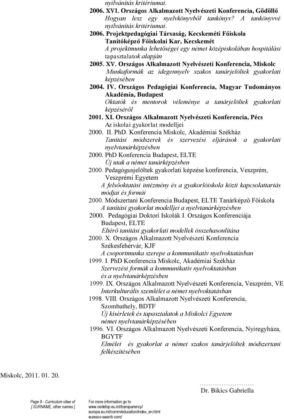 A tankönyvvé  Projektpedagógiai Társaság, Kecskeméti Főiskola Tanítóképző Főiskolai Kar, Kecskemét A projektmunka lehetőségei egy német középiskolában hospitálási tapasztalatok alapján 2005. XV.