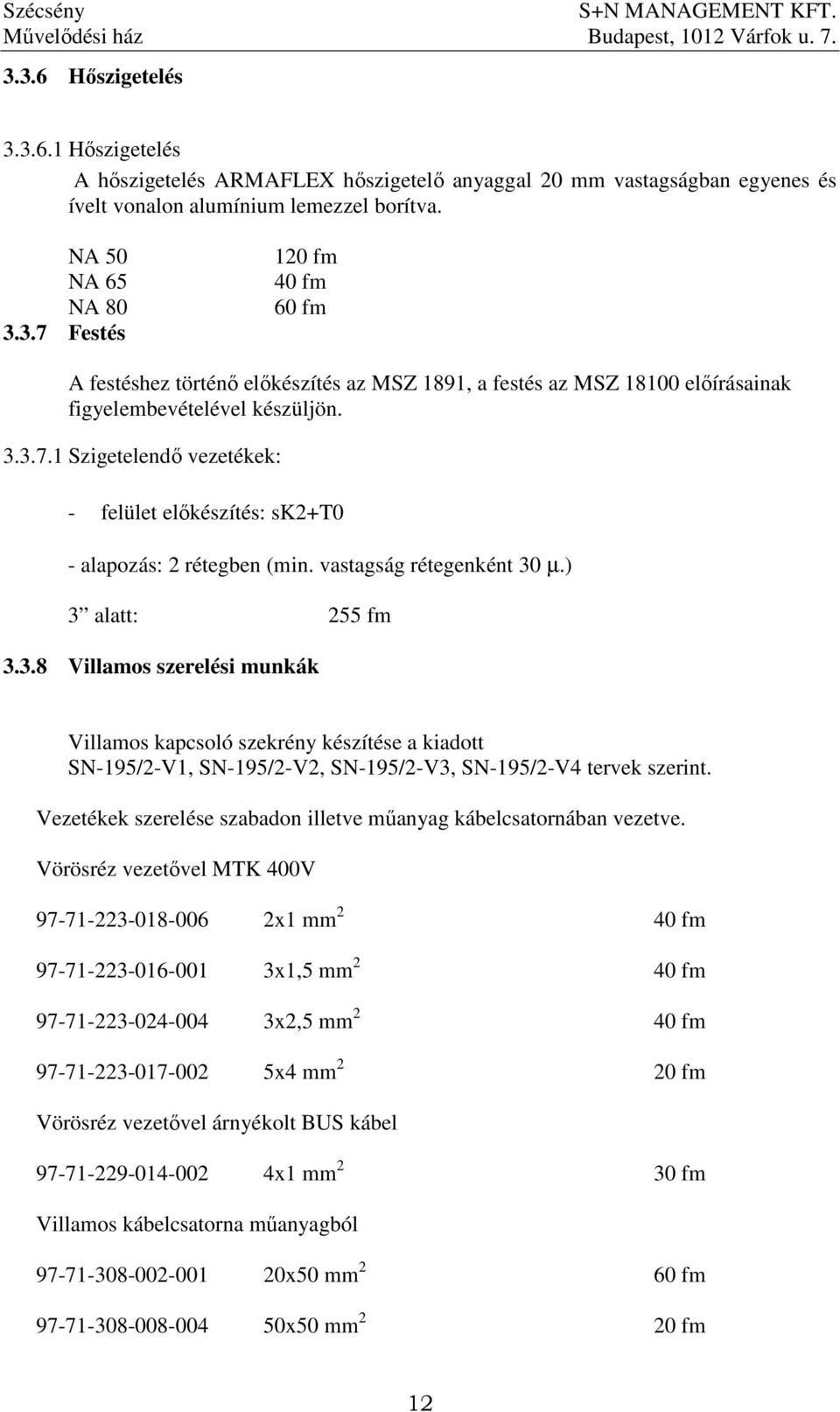 Vezetékek szerelése szabadon illetve mőanyag kábelcsatornában vezetve.