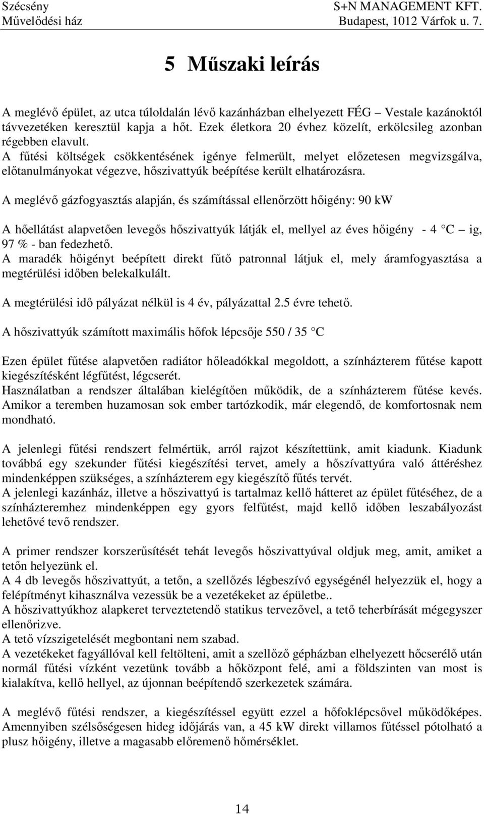 A főtési költségek csökkentésének igénye felmerült, melyet elızetesen megvizsgálva, elıtanulmányokat végezve, hıszivattyúk beépítése került elhatározásra.