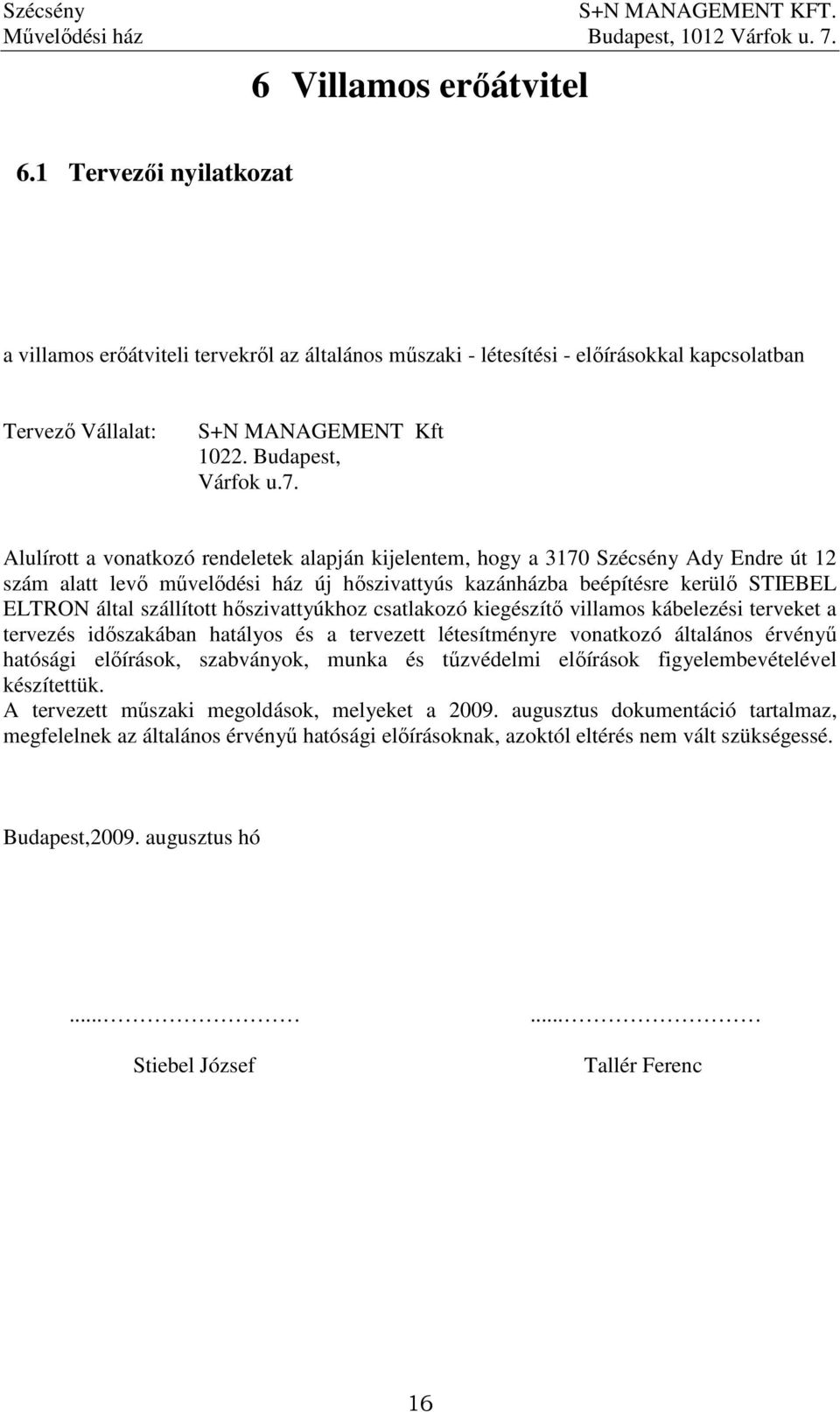 Alulírott a vonatkozó rendeletek alapján kijelentem, hogy a 3170 Szécsény Ady Endre út 12 szám alatt levı mővelıdési ház új hıszivattyús kazánházba beépítésre kerülı STIEBEL ELTRON által szállított