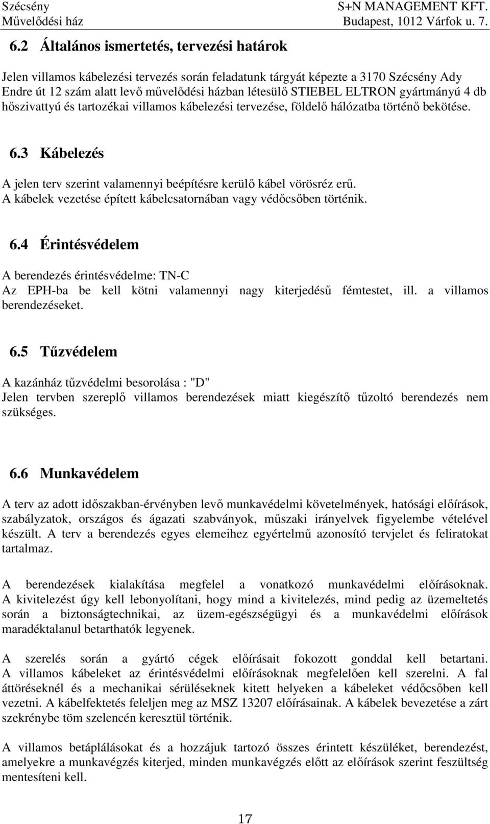 A kábelek vezetése épített kábelcsatornában vagy védıcsıben történik. 6.4 Érintésvédelem A berendezés érintésvédelme: TN-C Az EPH-ba be kell kötni valamennyi nagy kiterjedéső fémtestet, ill.