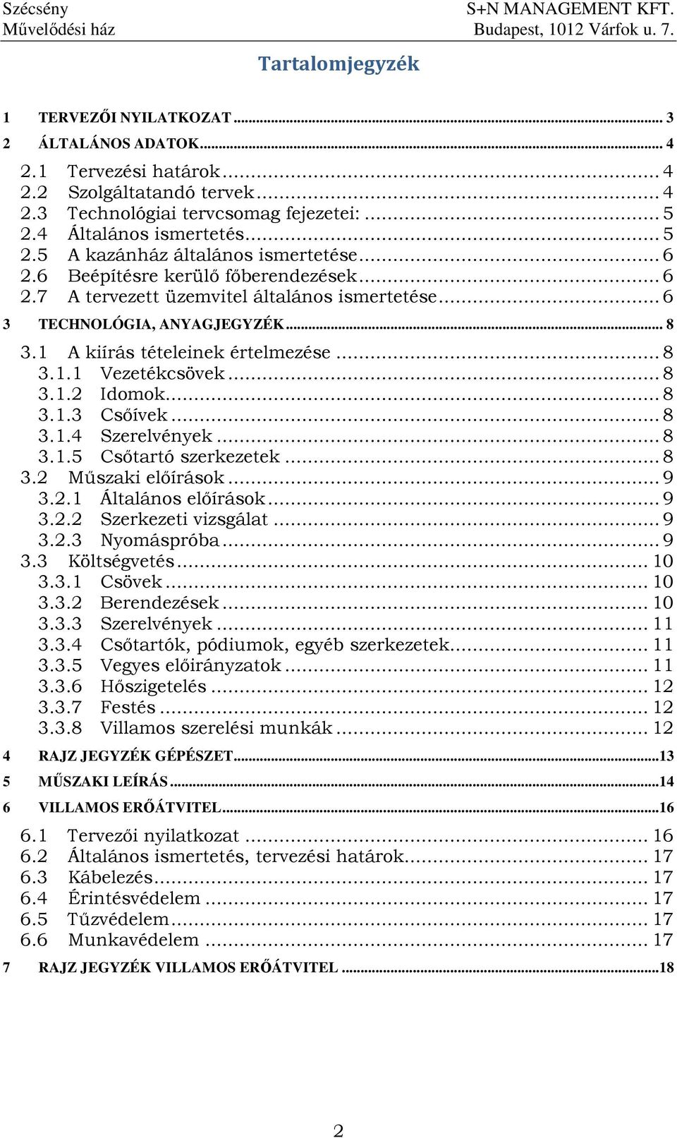 1 A kiírás tételeinek értelmezése... 8 3.1.1 Vezetékcsövek... 8 3.1.2 Idomok... 8 3.1.3 Csıívek... 8 3.1.4 Szerelvények... 8 3.1.5 Csıtartó szerkezetek... 8 3.2 Mőszaki elıírások... 9 3.2.1 Általános elıírások.