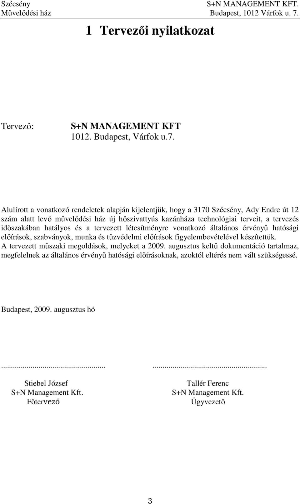 idıszakában hatályos és a tervezett létesítményre vonatkozó általános érvényő hatósági elıírások, szabványok, munka és tőzvédelmi elıírások figyelembevételével készítettük.