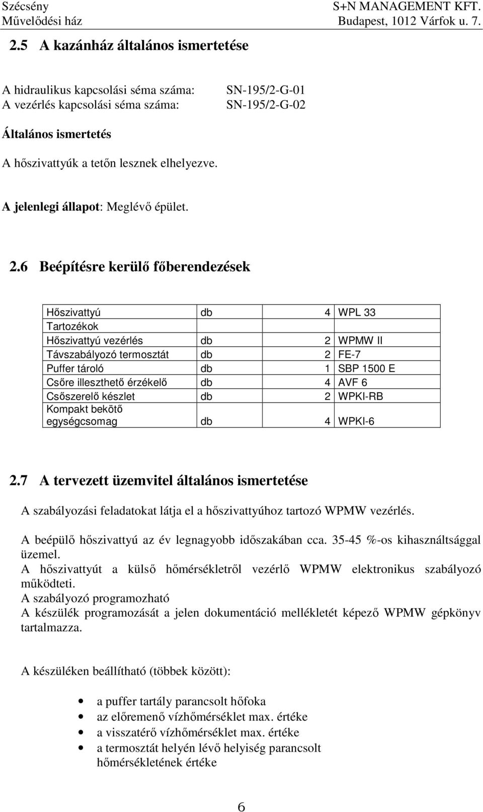 6 Beépítésre kerülı fıberendezések Hıszivattyú db 4 WPL 33 Tartozékok Hıszivattyú vezérlés db 2 WPMW II Távszabályozó termosztát db 2 FE-7 Puffer tároló db 1 SBP 1500 E Csıre illeszthetı érzékelı db