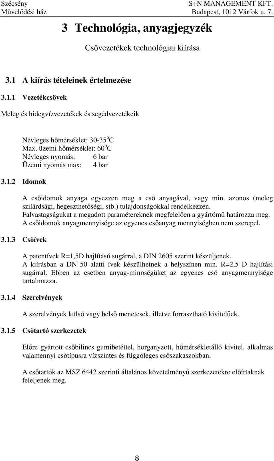 ) tulajdonságokkal rendelkezzen. Falvastagságukat a megadott paramétereknek megfelelıen a gyártómő határozza meg. A csıidomok anyagmennyisége az egyenes csıanyag mennyiségben nem szerepel. 3.1.