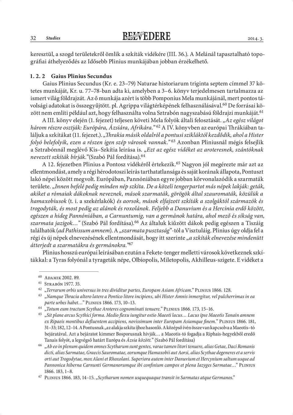 könyv terjedelmesen tartalmazza az ismert világ földrajzát. Az ő munkája azért is több Pomponius Mela munkájánál, mert pontos távolsági adatokat is összegyűjtött. pl.