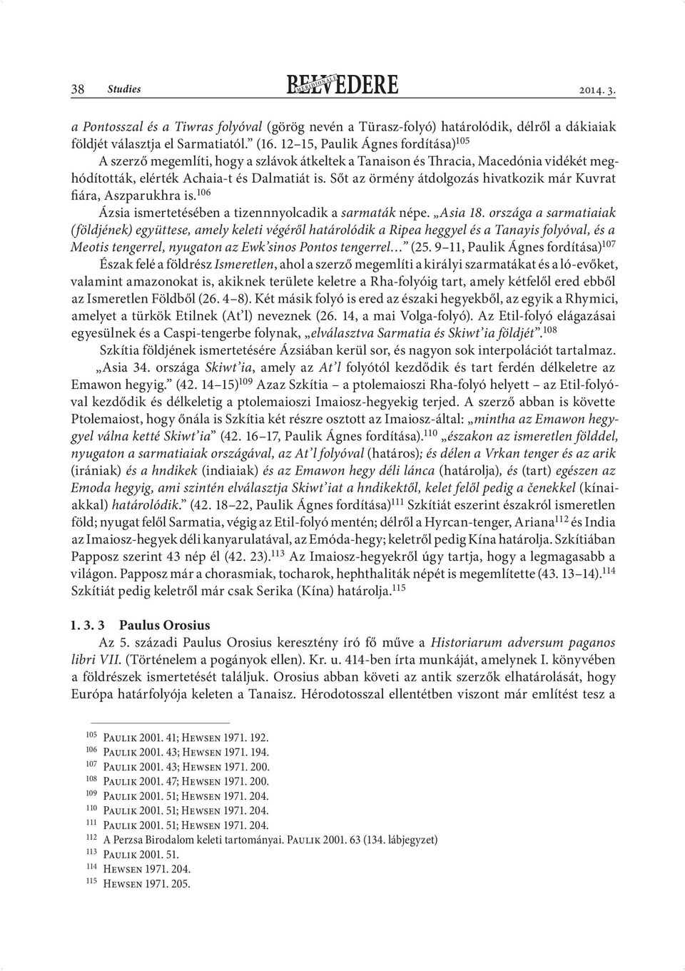 Sőt az örmény átdolgozás hivatkozik már Kuvrat fiára, Aszparukhra is. 106 Ázsia ismertetésében a tizennnyolcadik a sarmaták népe. Asia 18.