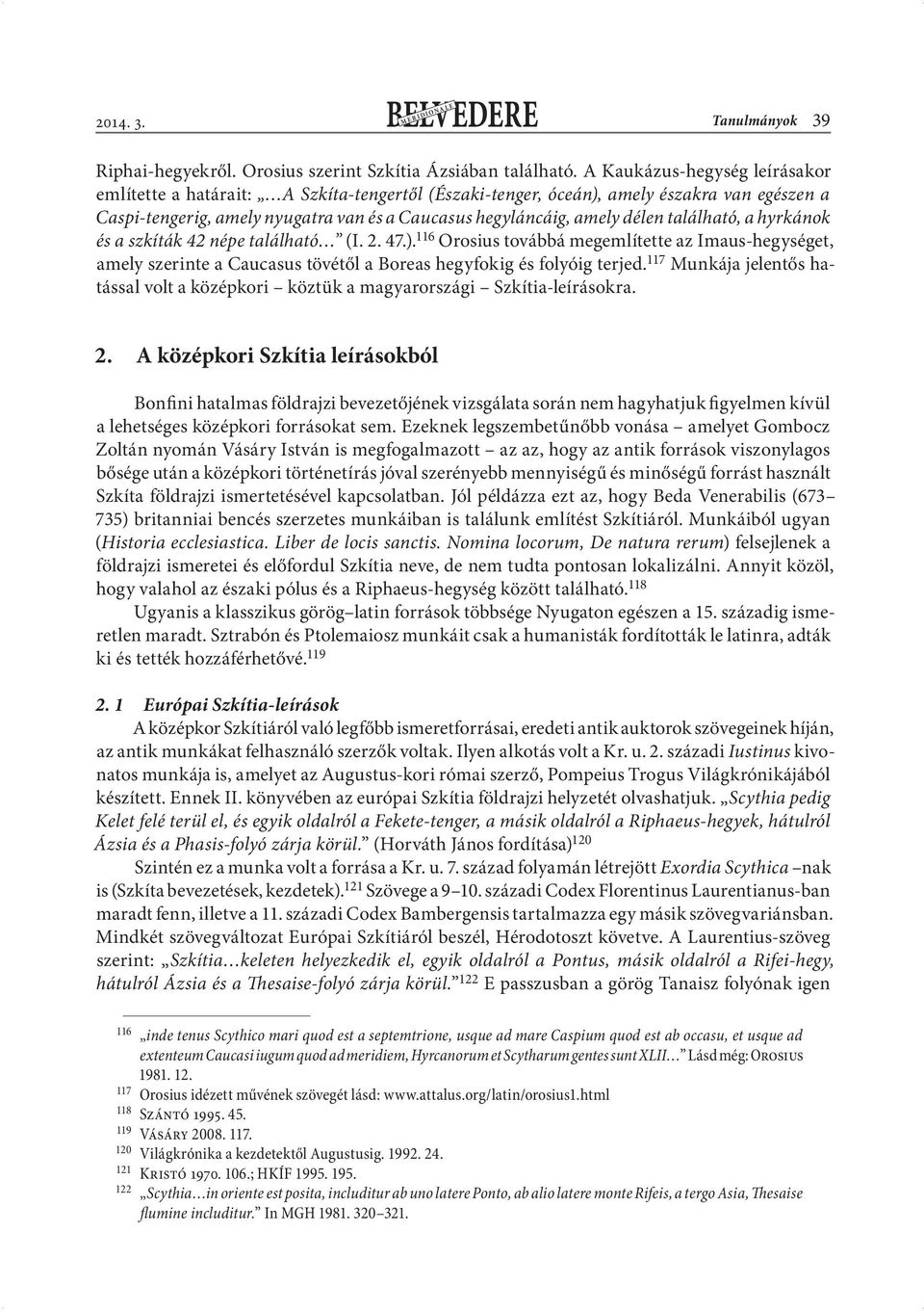 található, a hyrkánok és a szkíták 42 népe található (I. 2. 47.). 116 Orosius továbbá megemlítette az Imaus-hegységet, amely szerinte a Caucasus tövétől a Boreas hegyfokig és folyóig terjed.