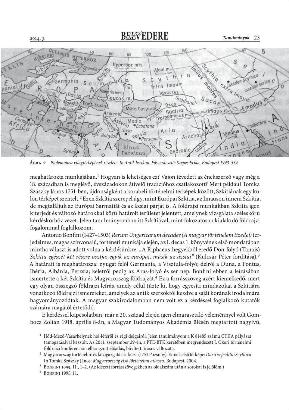 Mert például Tomka Szászky János 1751-ben, újdonságként a korabeli történelmi térképek között, Szkítiának egy külön térképet szentelt.
