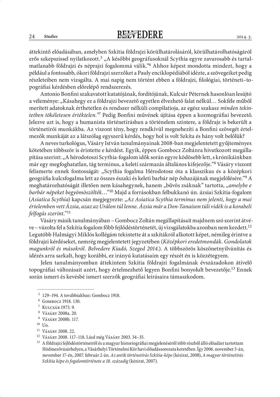 6 Ahhoz képest mondotta mindezt, hogy a például a fontosabb, ókori földrajzi szerzőket a Pauly enciklopédiából idézte, a szövegeiket pedig részleteiben nem vizsgálta.