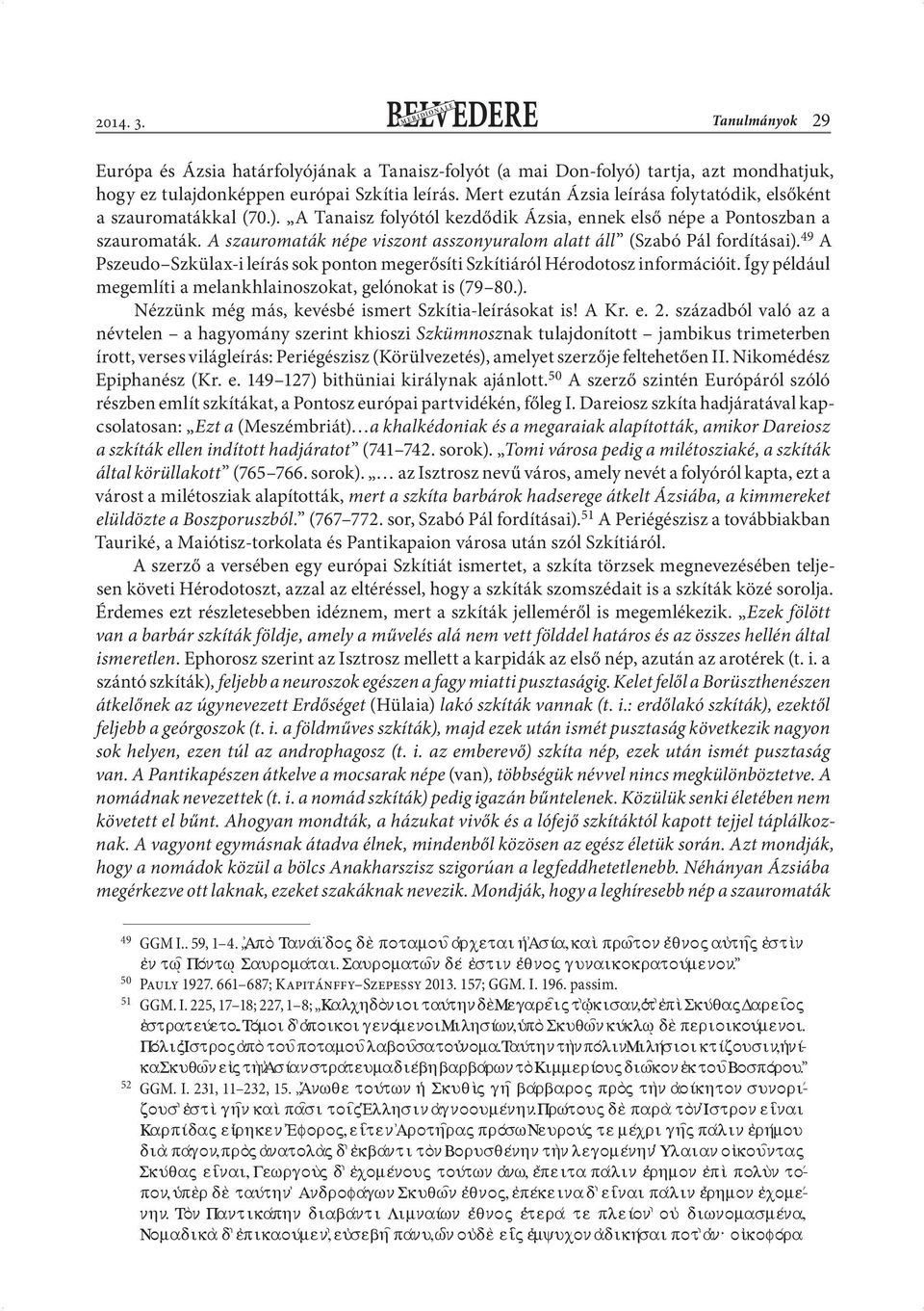 A szauromaták népe viszont asszonyuralom alatt áll (Szabó Pál fordításai). 49 A Pszeudo Szkülax-i leírás sok ponton megerősíti Szkítiáról Hérodotosz információit.