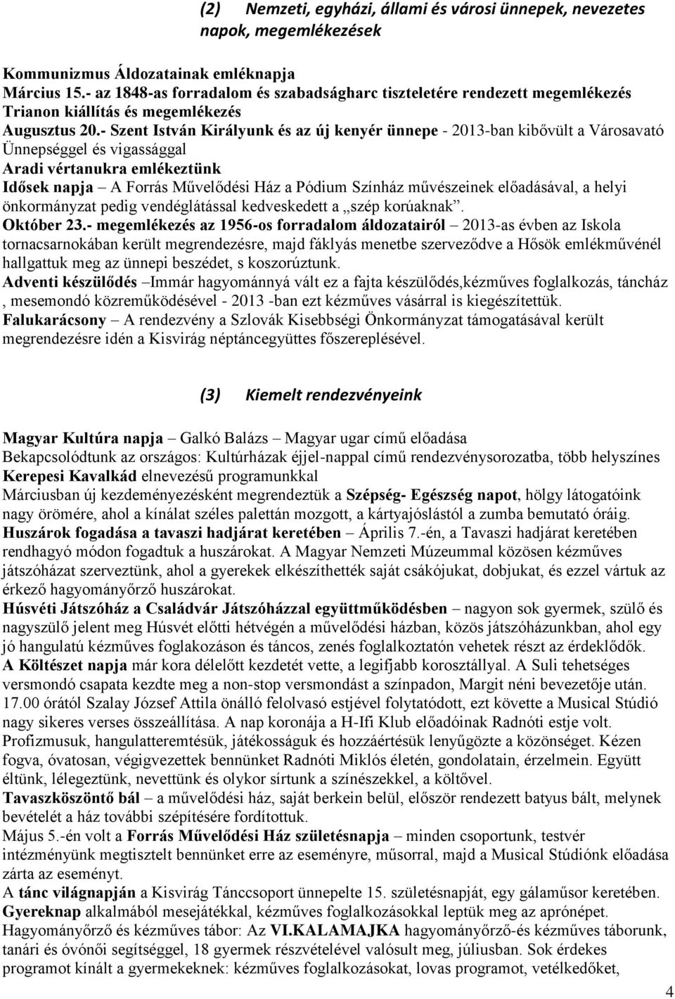 - Szent István Királyunk és az új kenyér ünnepe - 2013-ban kibővült a Városavató Ünnepséggel és vigassággal Aradi vértanukra emlékeztünk Idősek napja A Forrás Művelődési Ház a Pódium Színház