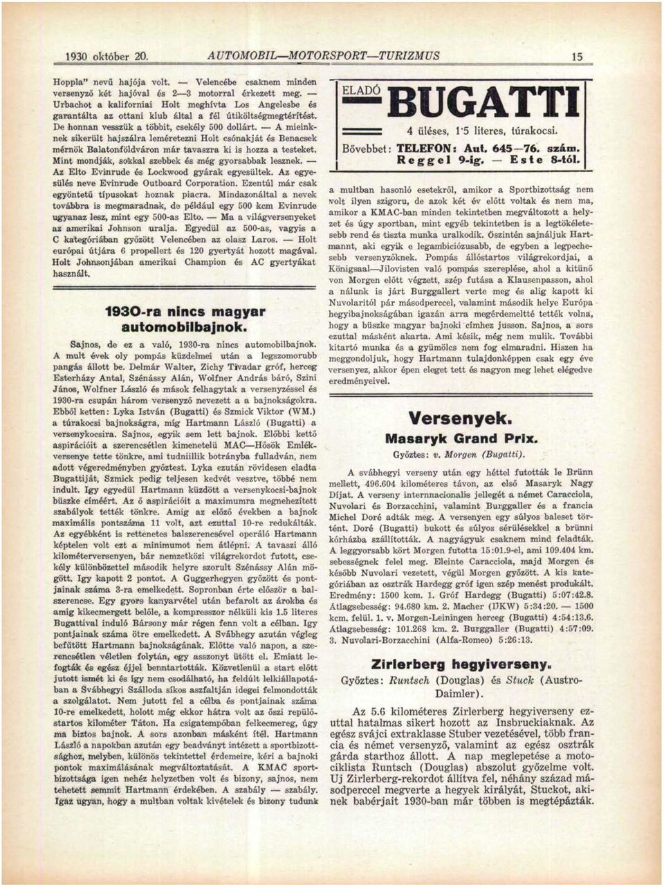 A mieinknek sikerült hajszálra leméretezni Holt csónakját és Benacsek mérnök Balatonföldváron már tavaszra ki is hozza a testeket. Mint mondják, sokkal szebbek és még gyorsabbak lesznek.