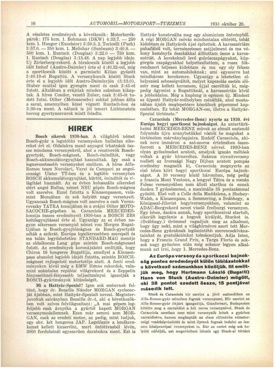 A túrakocsik között a legjobb időt Imhof (Austro-Daimler) érte el 4:40.32-vel, míg a sportkocsik között a garmischi Kilián győzött 3:40.19-el Bugattin.