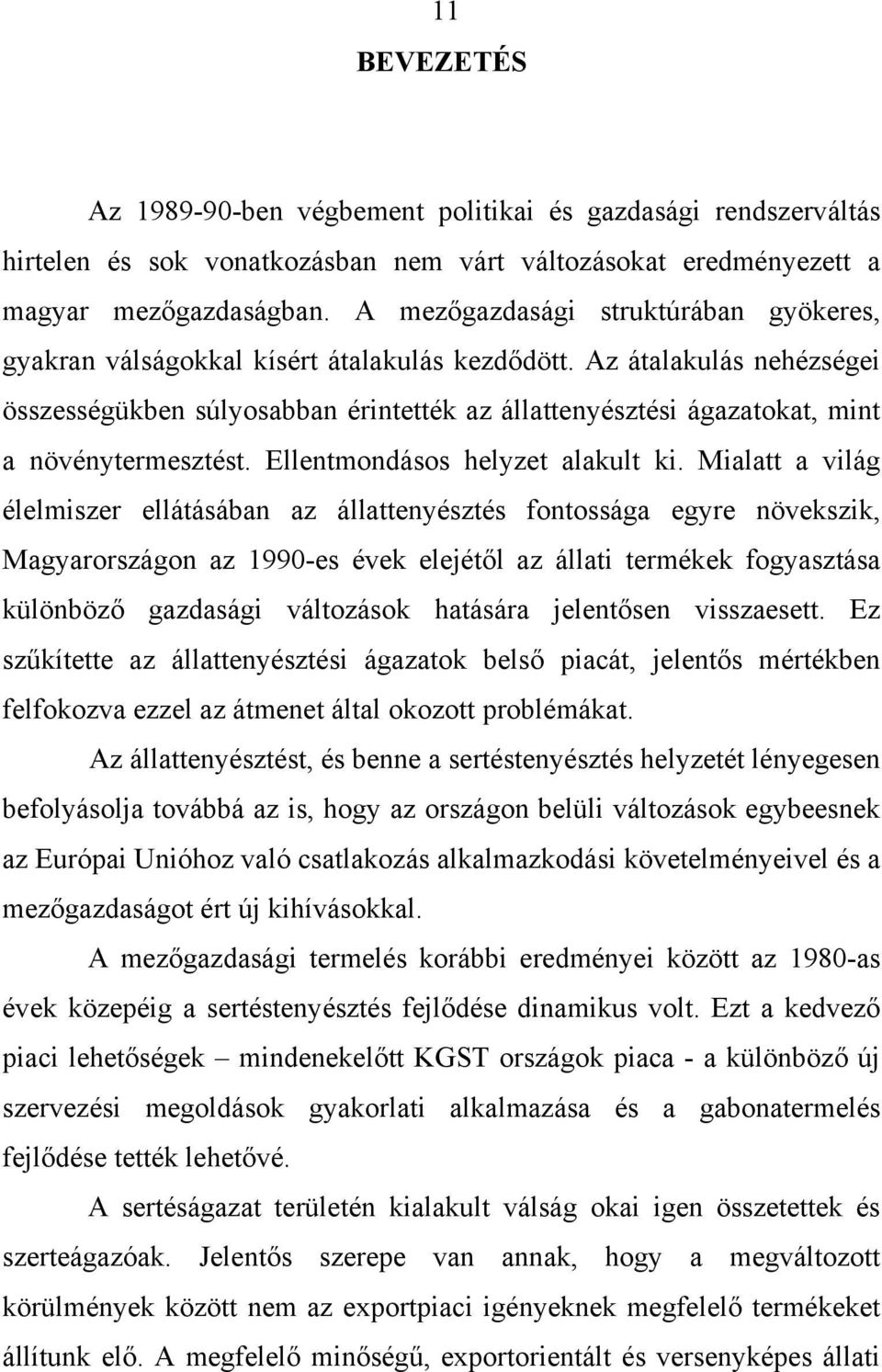 Az átalakulás nehézségei összességükben súlyosabban érintették az állattenyésztési ágazatokat, mint a növénytermesztést. Ellentmondásos helyzet alakult ki.