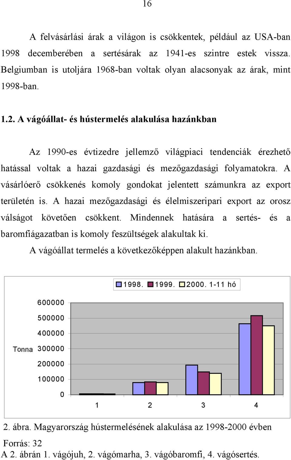 A vágóállat- és hústermelés alakulása hazánkban Az 1990-es évtizedre jellemző világpiaci tendenciák érezhető hatással voltak a hazai gazdasági és mezőgazdasági folyamatokra.