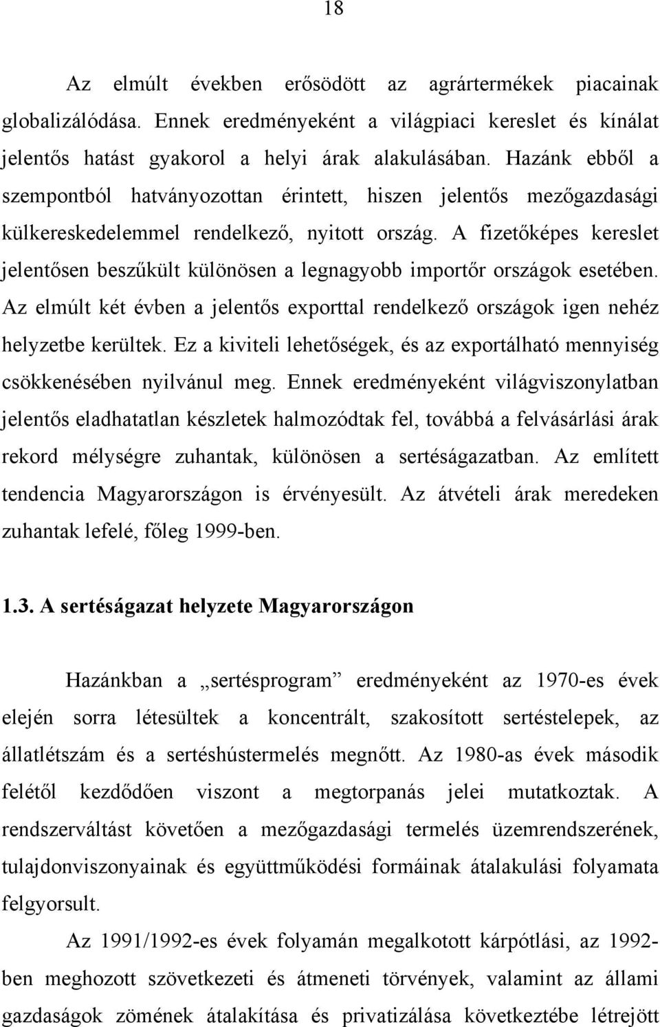 A fizetőképes kereslet jelentősen beszűkült különösen a legnagyobb importőr országok esetében. Az elmúlt két évben a jelentős exporttal rendelkező országok igen nehéz helyzetbe kerültek.