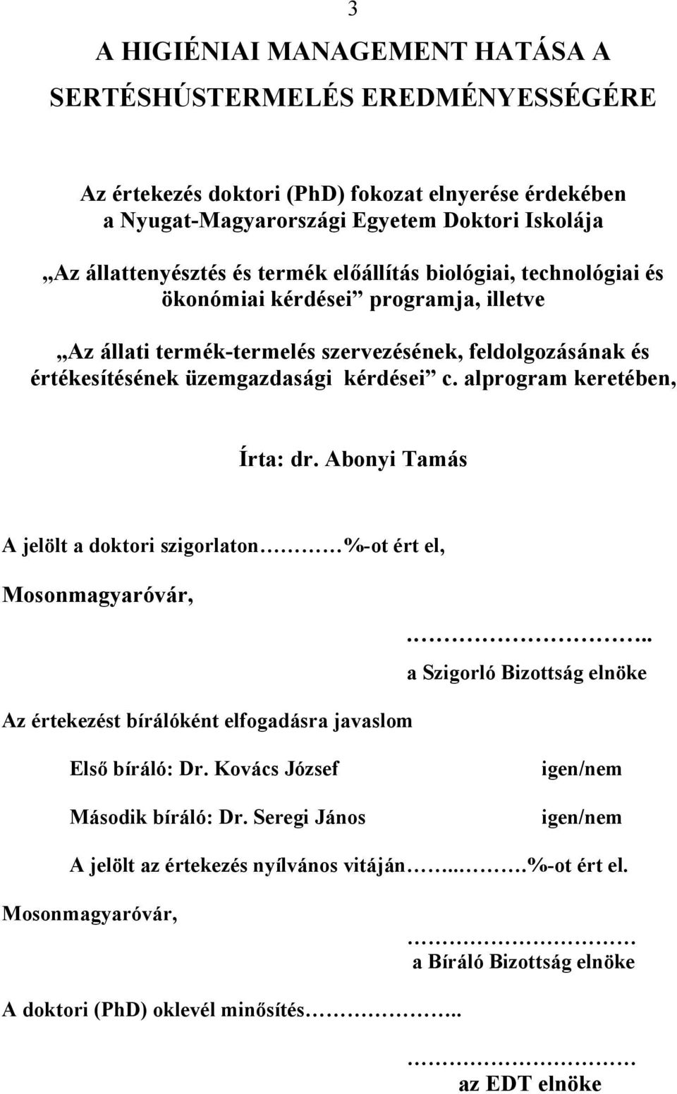 alprogram keretében, Írta: dr. Abonyi Tamás A jelölt a doktori szigorlaton %-ot ért el, Mosonmagyaróvár,... a Szigorló Bizottság elnöke Az értekezést bírálóként elfogadásra javaslom Első bíráló: Dr.