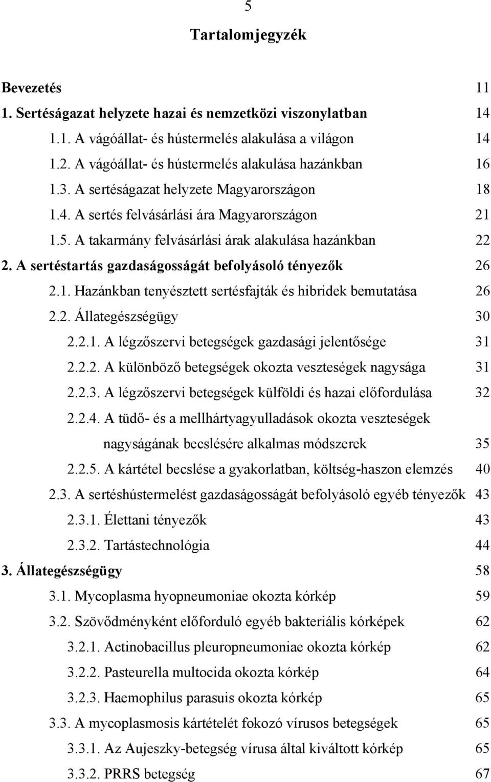 A takarmány felvásárlási árak alakulása hazánkban 22 2. A sertéstartás gazdaságosságát befolyásoló tényezők 26 2.1. Hazánkban tenyésztett sertésfajták és hibridek bemutatása 26 2.2. Állategészségügy 30 2.