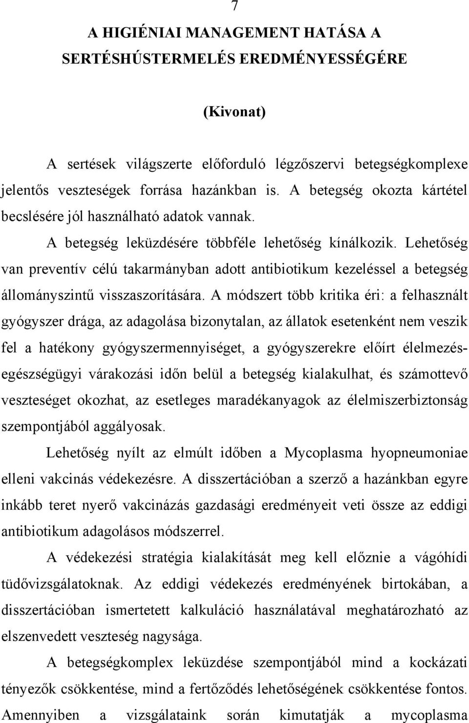 Lehetőség van preventív célú takarmányban adott antibiotikum kezeléssel a betegség állományszintű visszaszorítására.