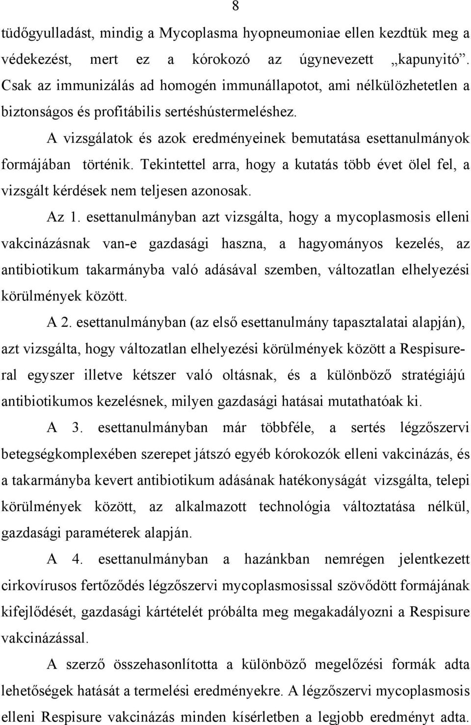 A vizsgálatok és azok eredményeinek bemutatása esettanulmányok formájában történik. Tekintettel arra, hogy a kutatás több évet ölel fel, a vizsgált kérdések nem teljesen azonosak. Az 1.