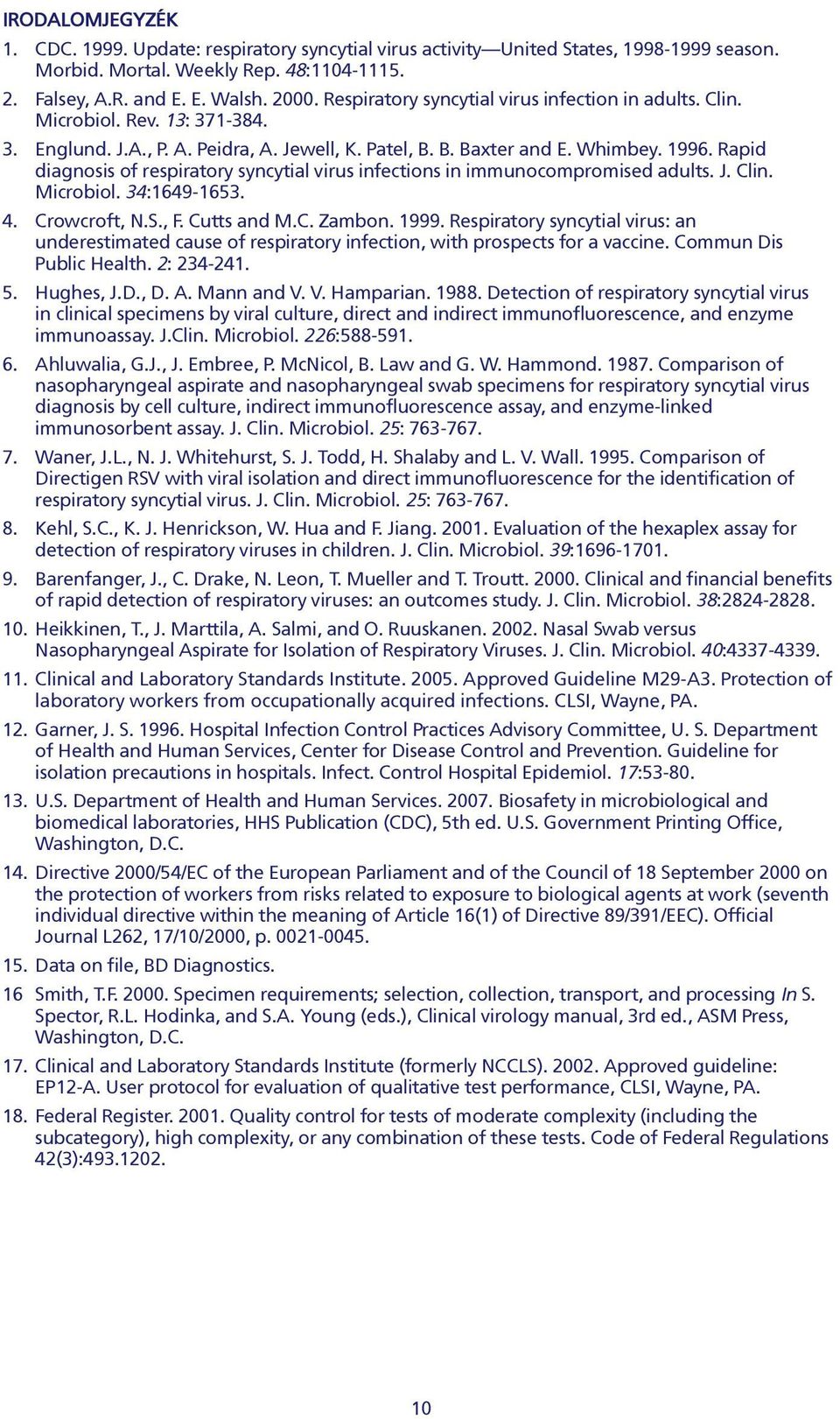 Rapid diagnosis of respiratory syncytial virus infections in immunocompromised adults. J. Clin. Microbiol. 34:1649-1653. 4. Crowcroft, N.S., F. Cutts and M.C. Zambon. 1999.