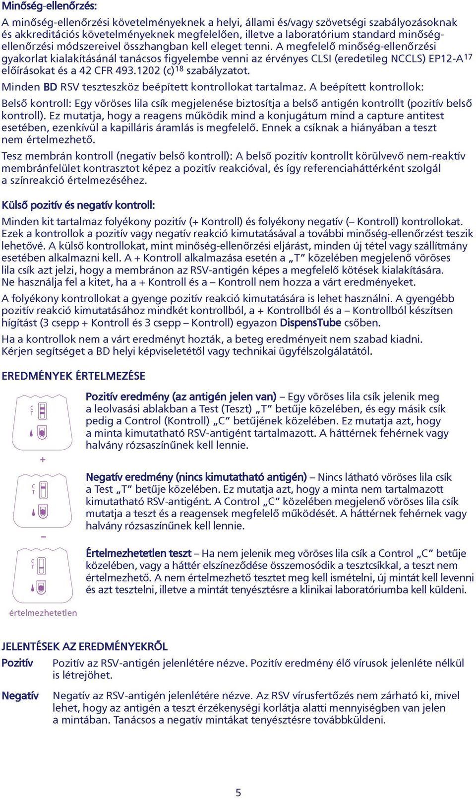 A megfelelõ minõség-ellenõrzési gyakorlat kialakításánál tanácsos figyelembe venni az érvényes CLSI (eredetileg NCCLS) EP12-A 17 elõírásokat és a 42 CFR 493.1202 (c) 18 szabályzatot.