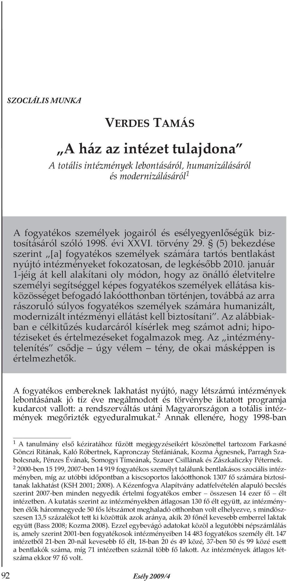 január 1-jéig át kell alakítani oly módon, hogy az önálló életvitelre személyi segítséggel képes fogyatékos személyek ellátása kisközösséget befogadó lakóotthonban történjen, továbbá az arra